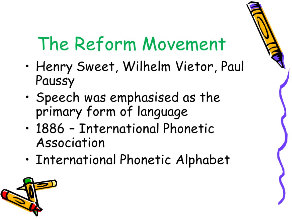 The Reform Movement Henry Sweet, Wilhelm Vietor, Paul Paussy Speech was emphasised as the